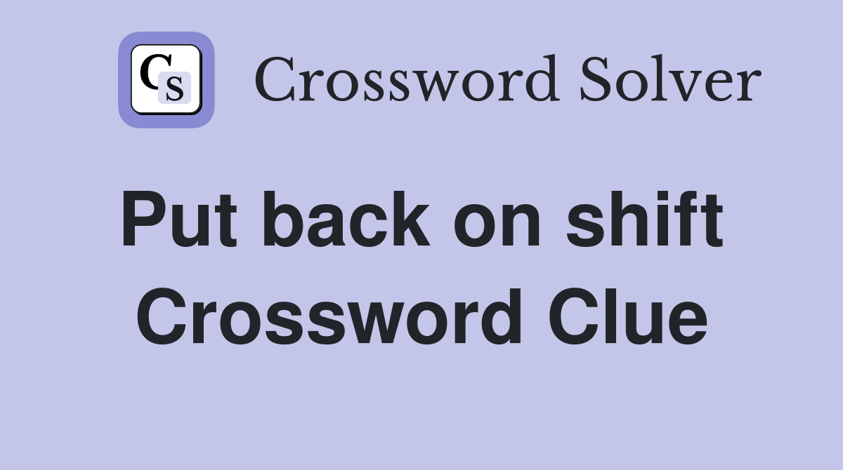 Put back on shift  Crossword Clue