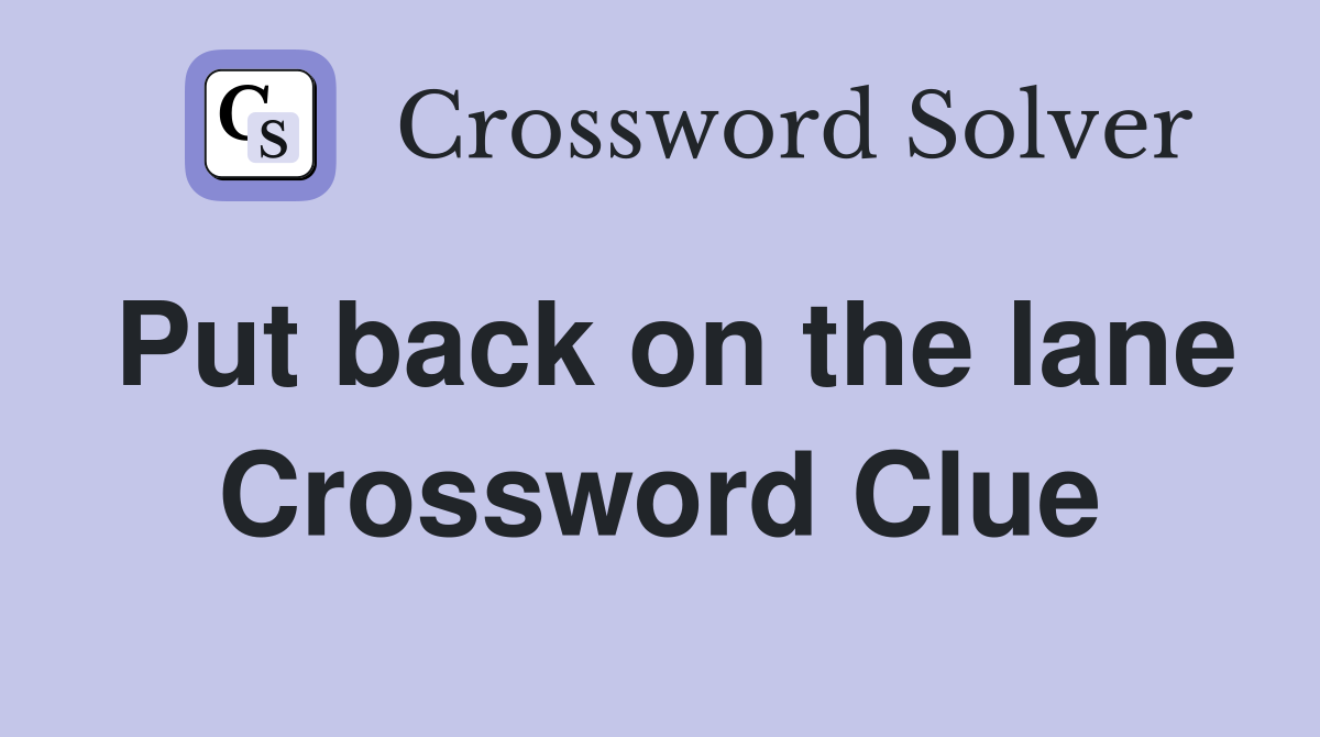 Put back on the lane Crossword Clue