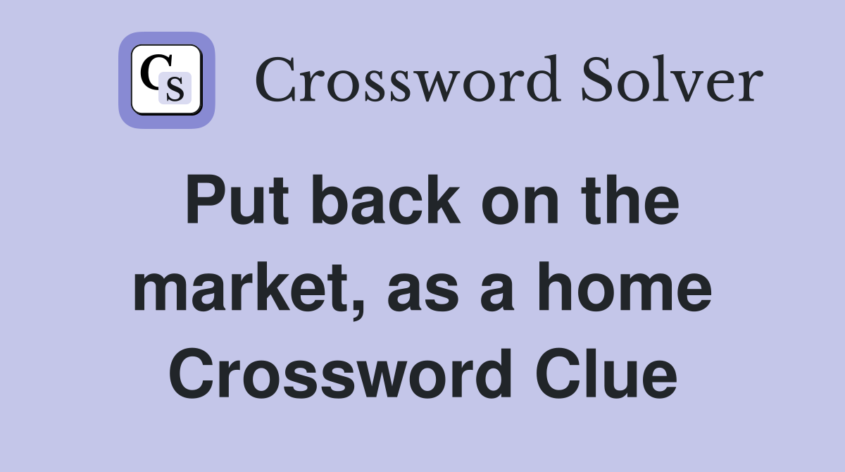 Put back on the market, as a home Crossword Clue