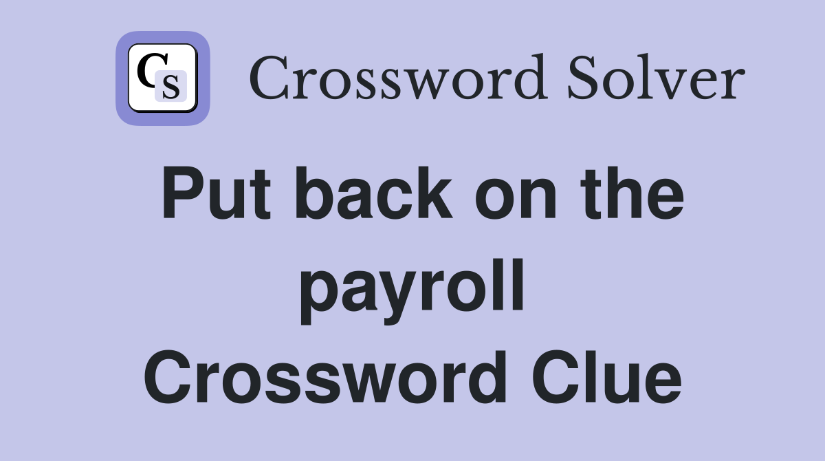 Put back on the payroll Crossword Clue