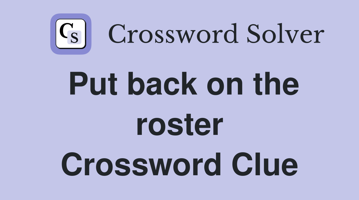 Put back on the roster Crossword Clue