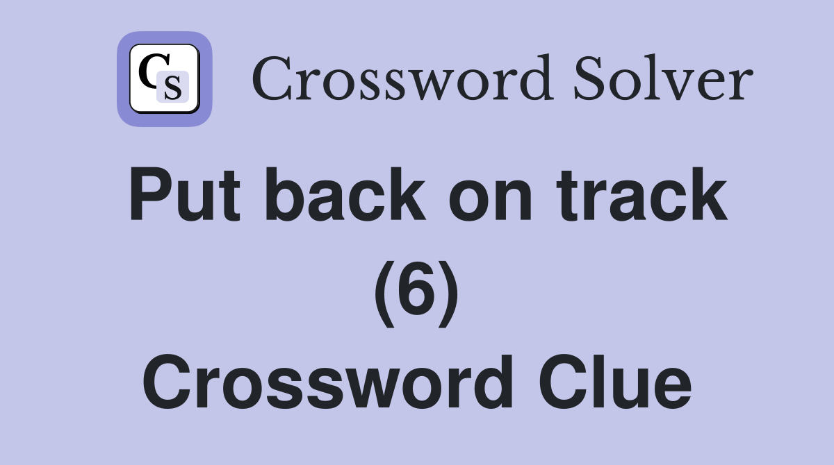 Put back on track (6) Crossword Clue