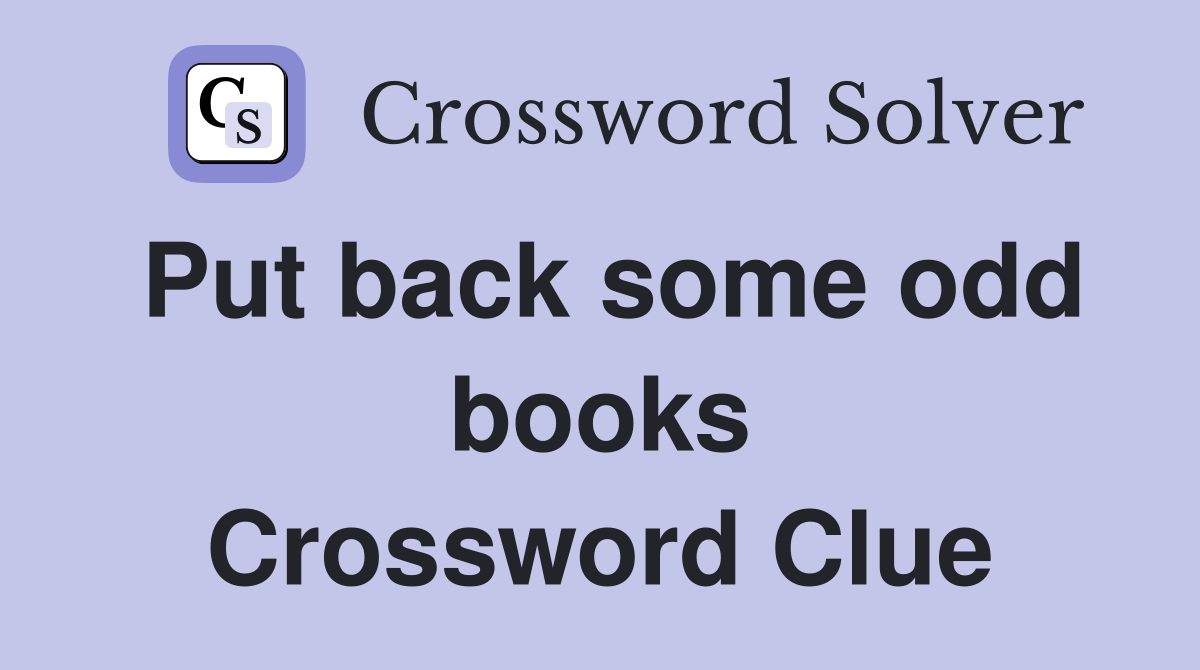Put back some odd books Crossword Clue