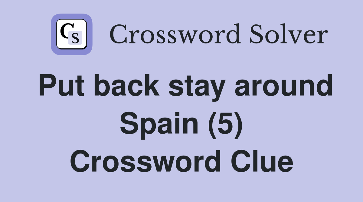 Put back stay around Spain (5) Crossword Clue