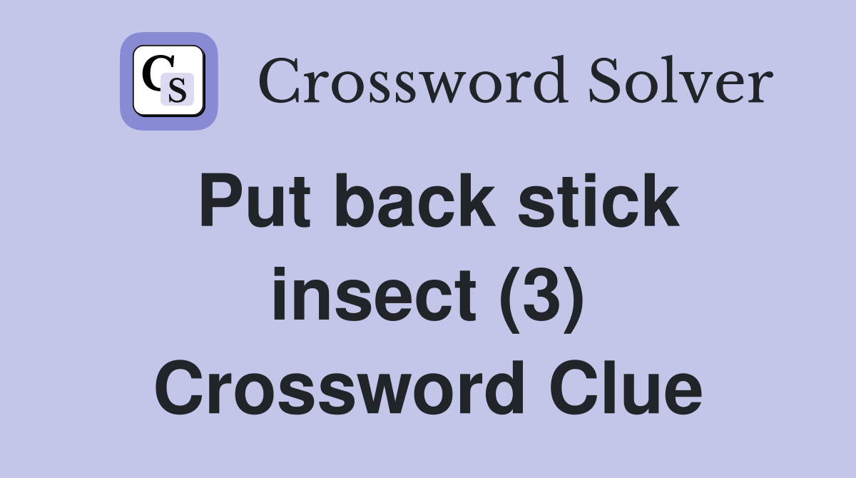 Put back stick insect (3) Crossword Clue