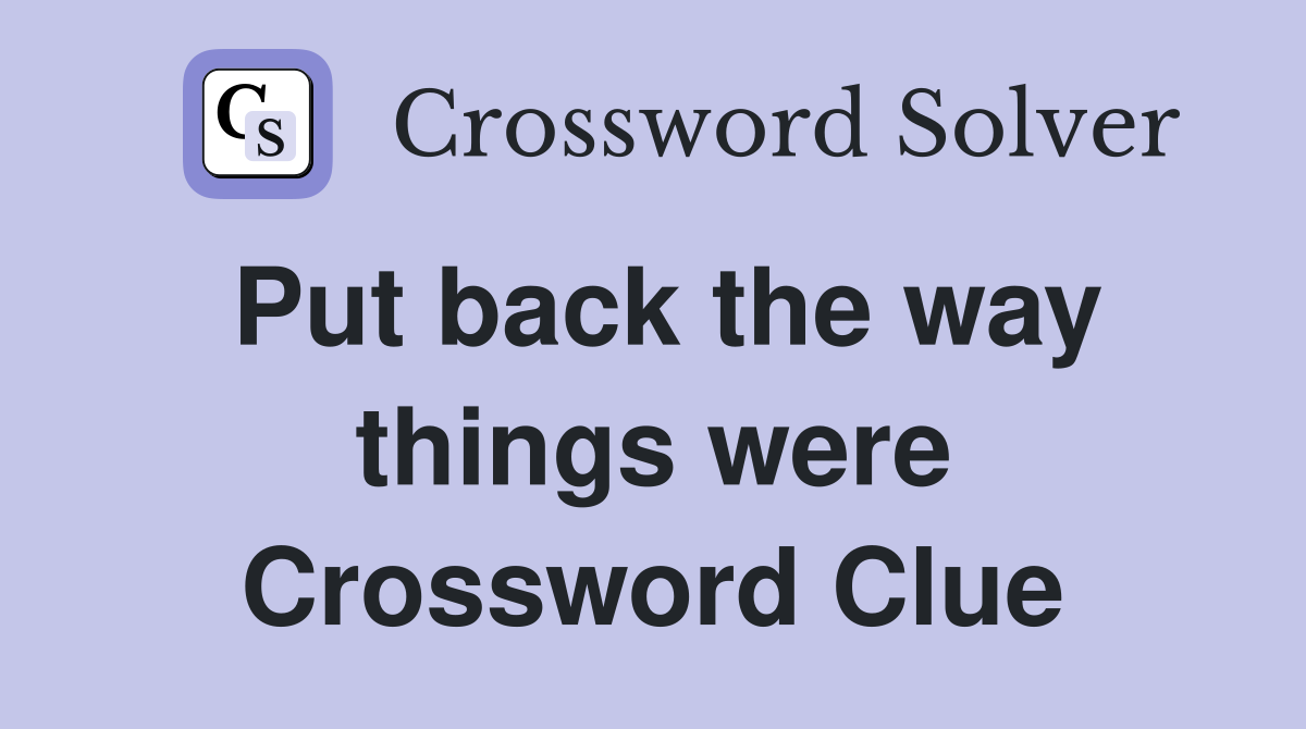 Put back the way things were Crossword Clue