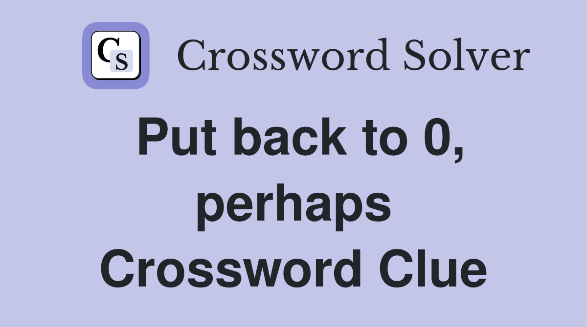 Put back to 0, perhaps Crossword Clue