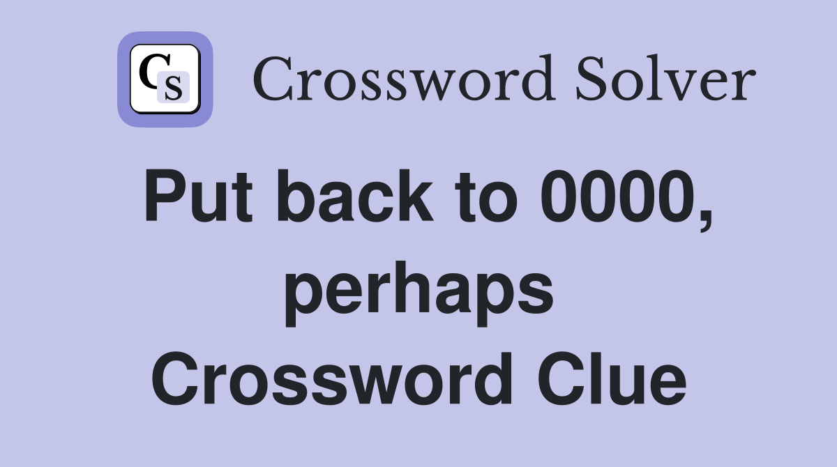 Put back to 0000, perhaps Crossword Clue