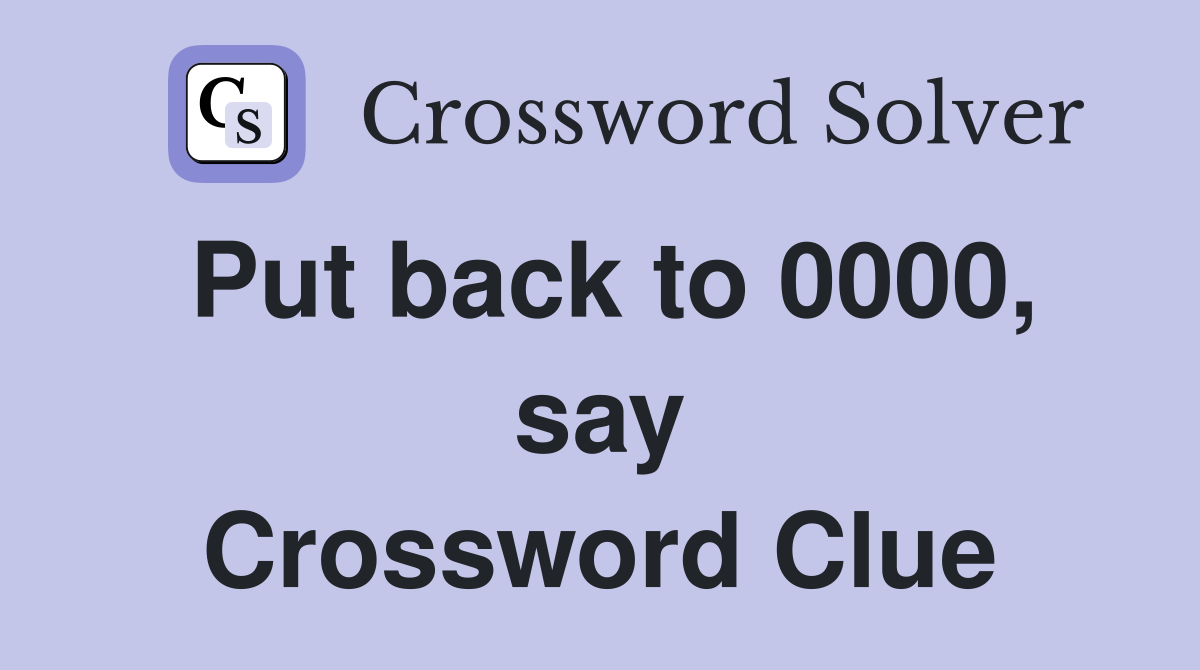 Put back to 0000, say Crossword Clue