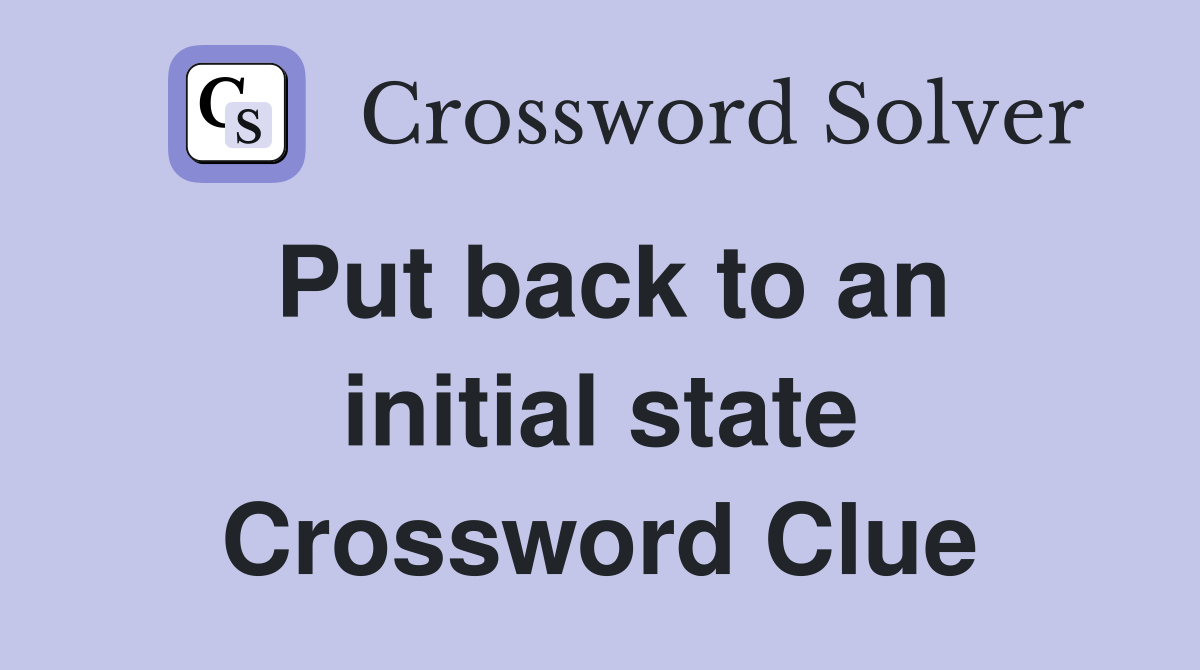 Put back to an initial state Crossword Clue