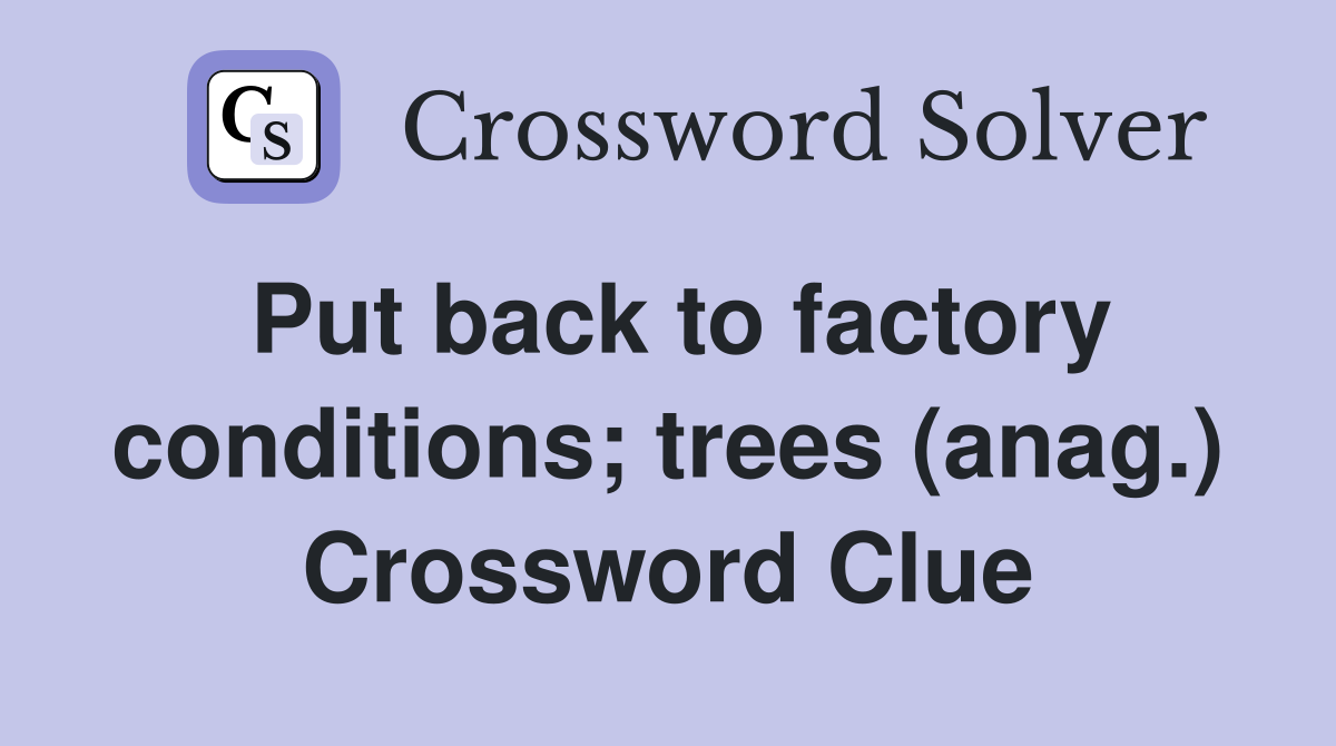 Put back to factory conditions; trees (anag.) Crossword Clue