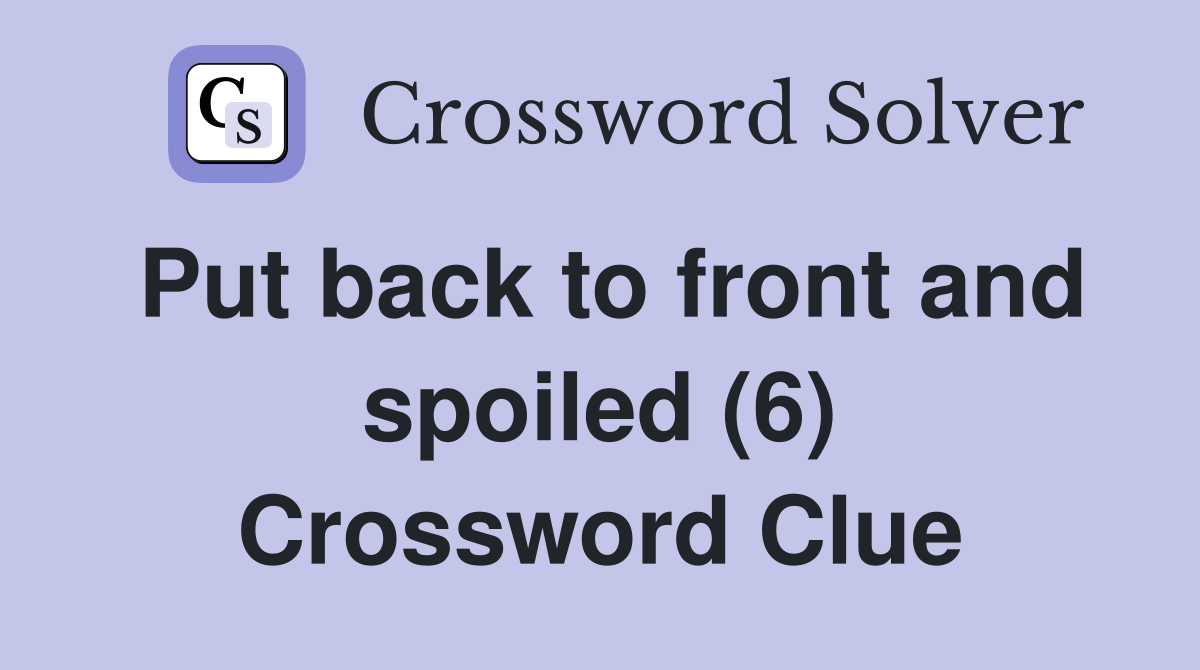 Put back to front and spoiled (6) Crossword Clue