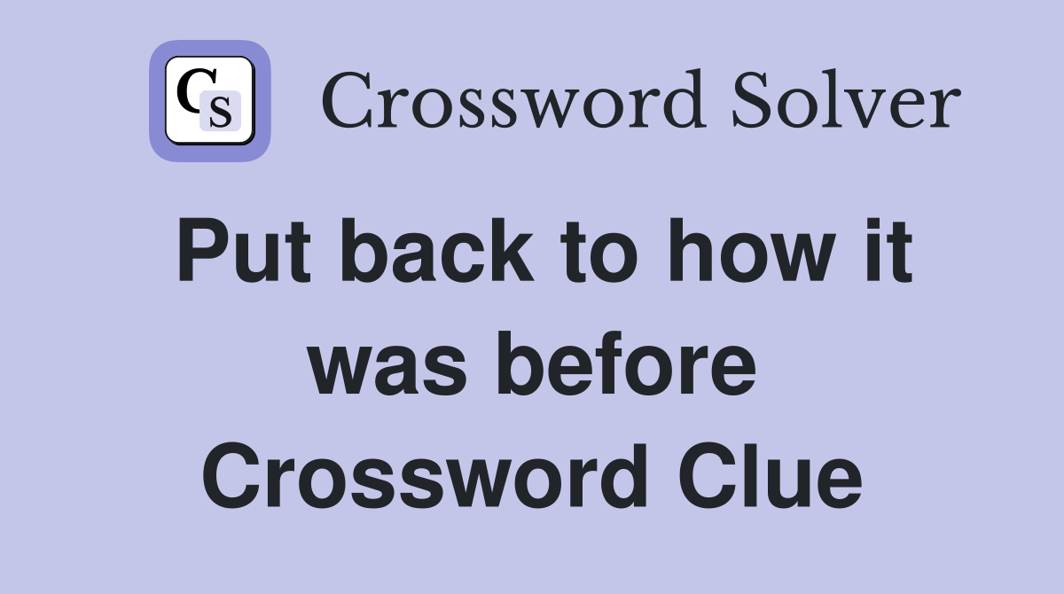 Put back to how it was before Crossword Clue