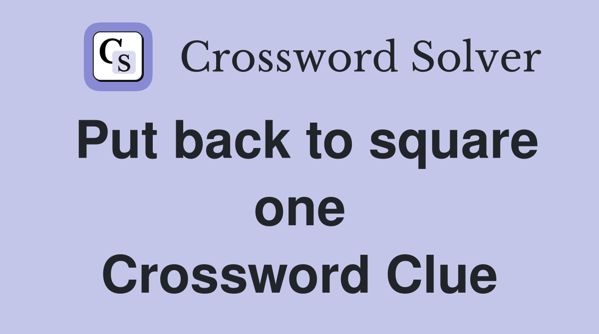 Put back to square one Crossword Clue