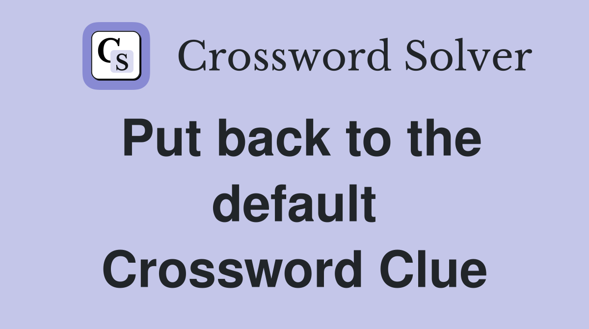 Put back to the default Crossword Clue