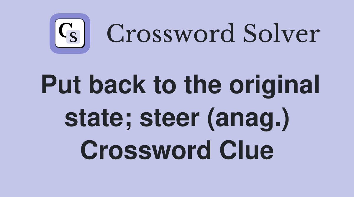 Put back to the original state; steer (anag.) Crossword Clue