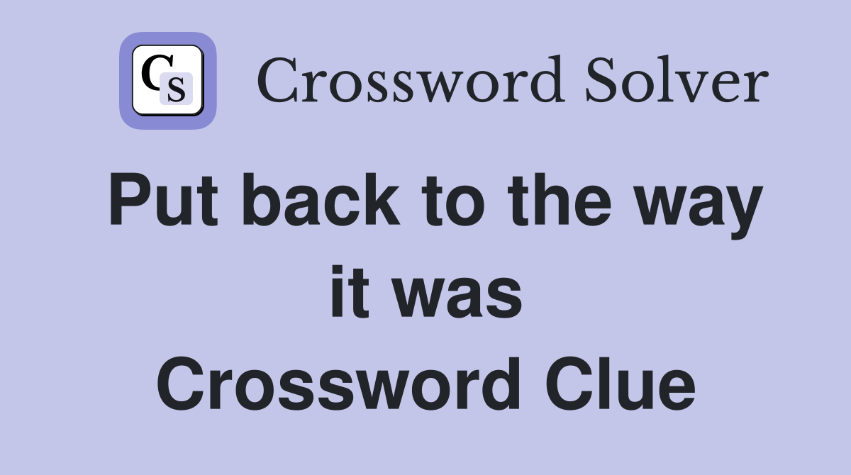 Put back to the way it was Crossword Clue