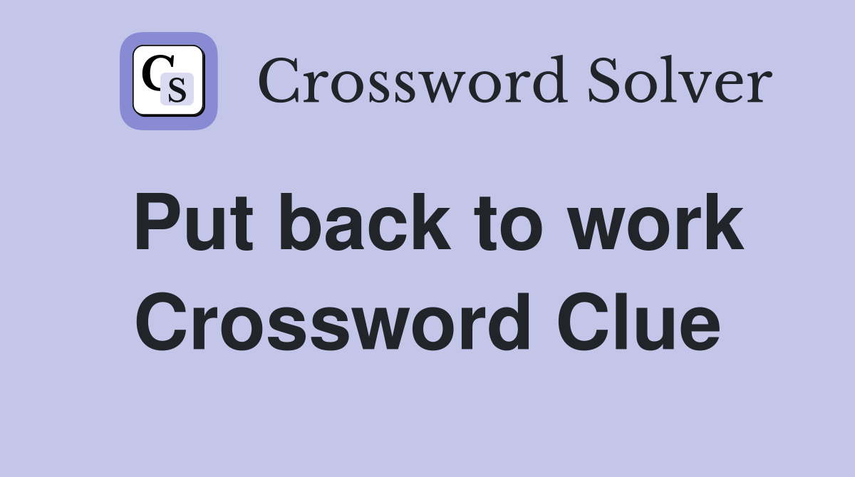 Put back to work Crossword Clue