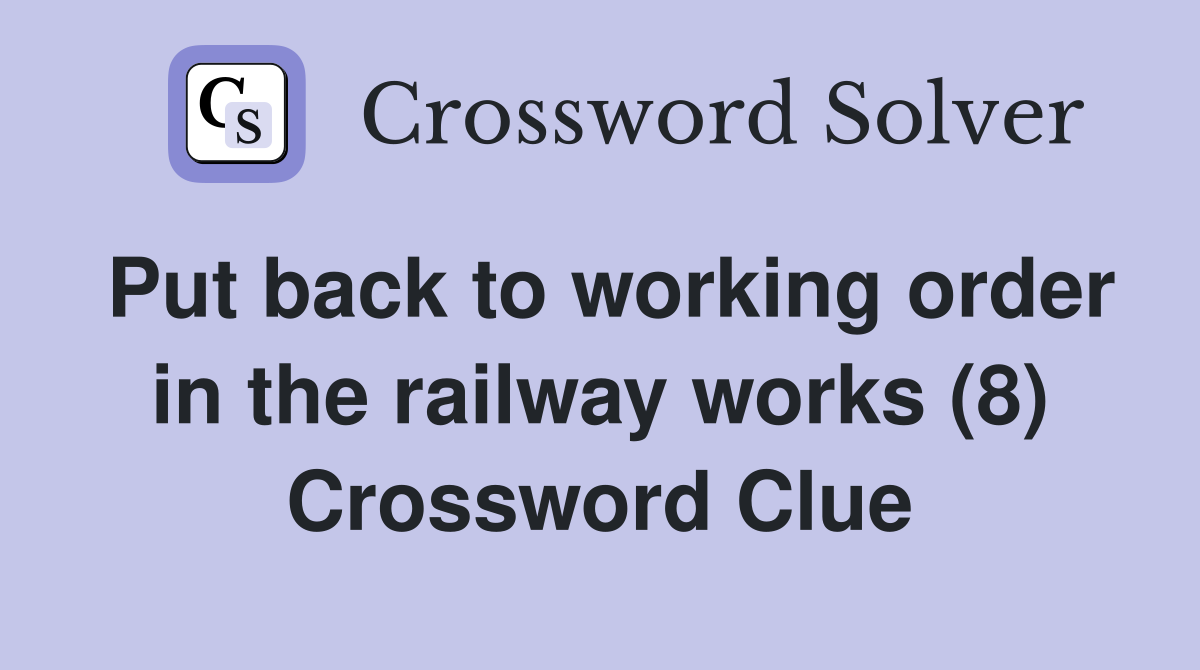 Put back to working order in the railway works (8) Crossword Clue