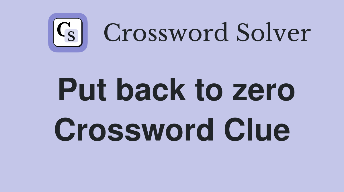 Put back to zero Crossword Clue