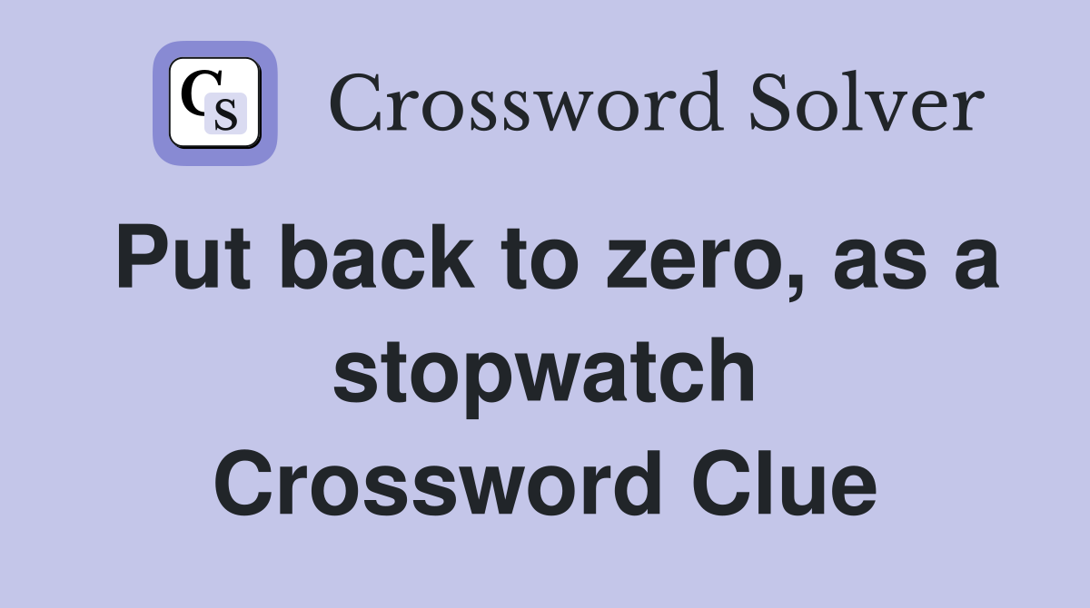 Put back to zero, as a stopwatch Crossword Clue