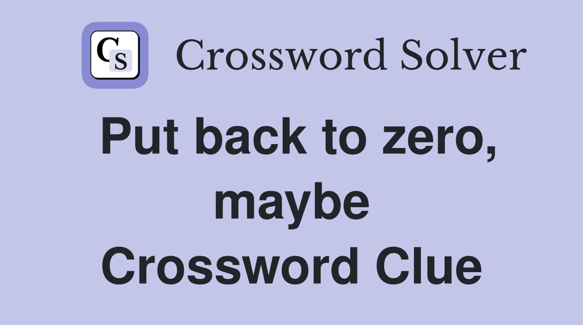 Put back to zero, maybe Crossword Clue