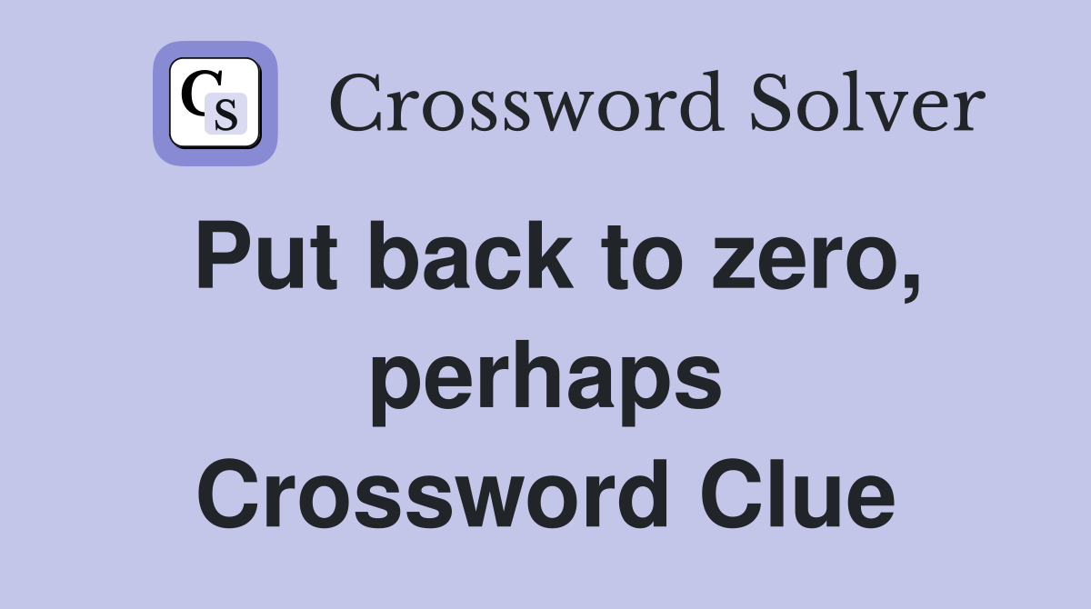 Put back to zero, perhaps Crossword Clue