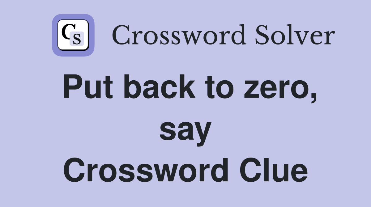 Put back to zero, say Crossword Clue