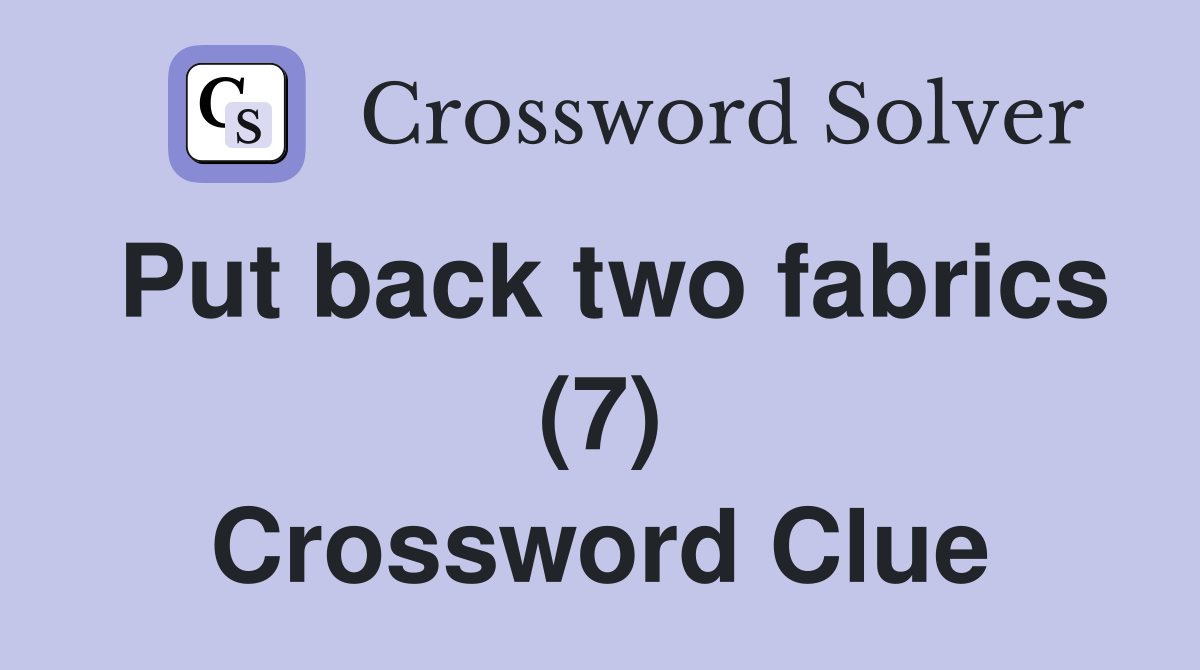 Put back two fabrics (7) Crossword Clue