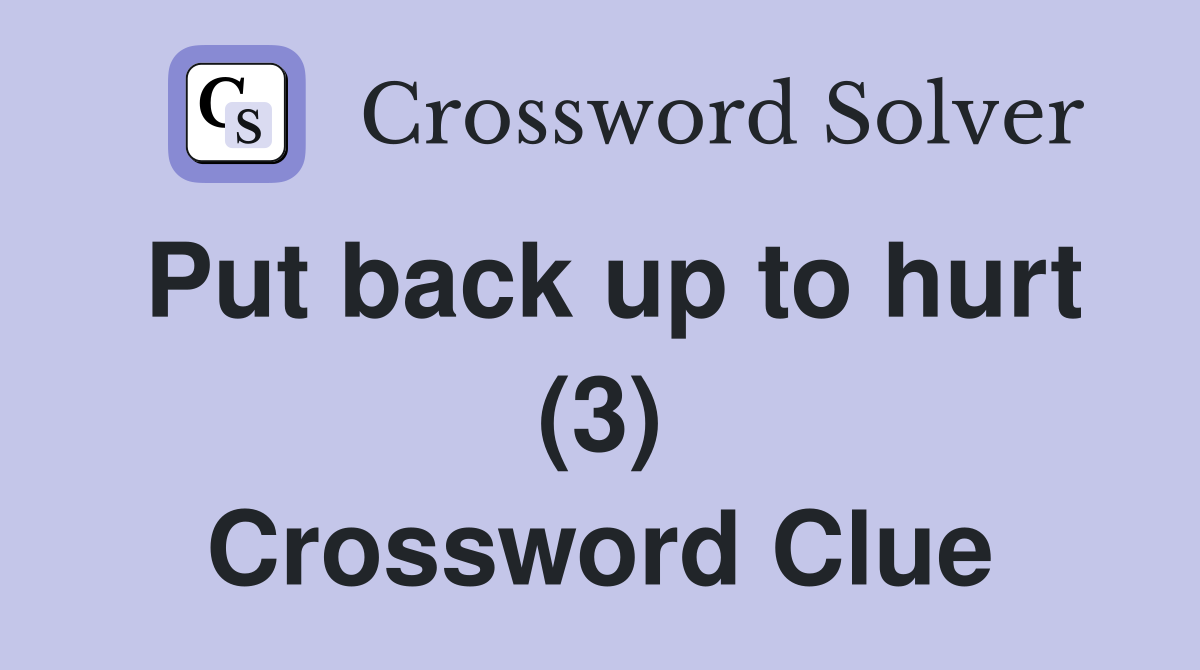 Put back up to hurt (3) Crossword Clue