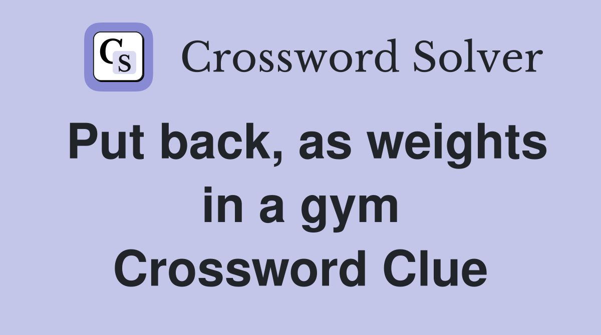Put back, as weights in a gym Crossword Clue