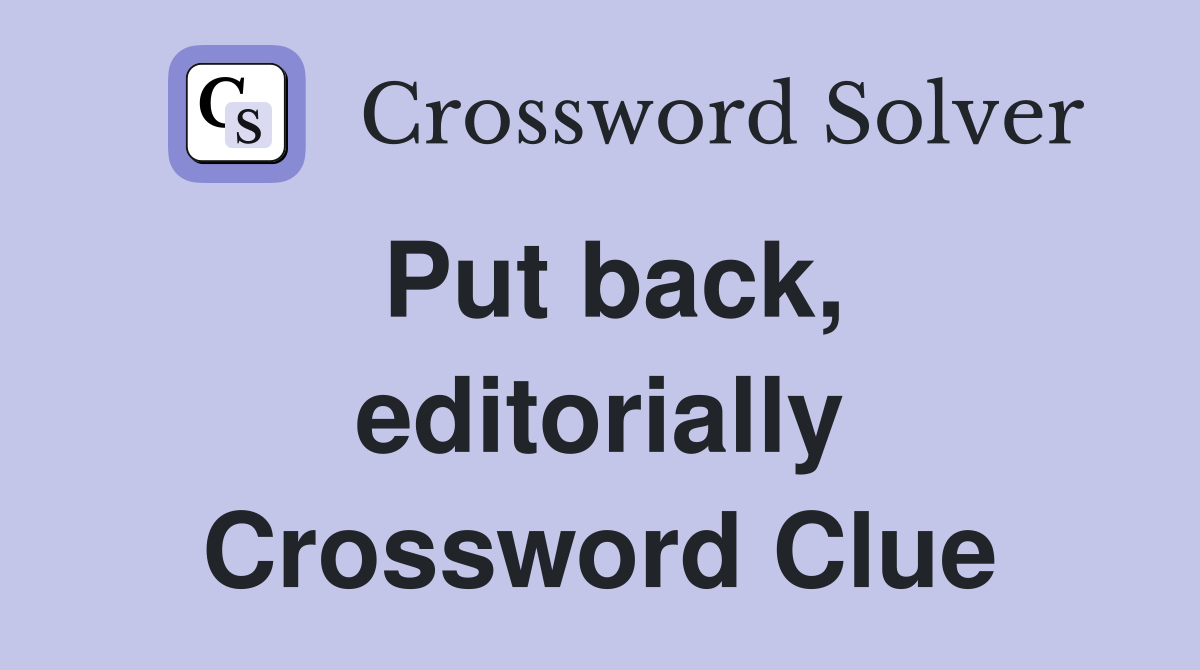 Put back, editorially Crossword Clue