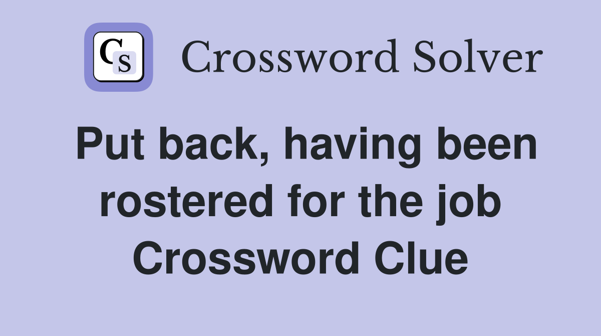 Put back, having been rostered for the job Crossword Clue