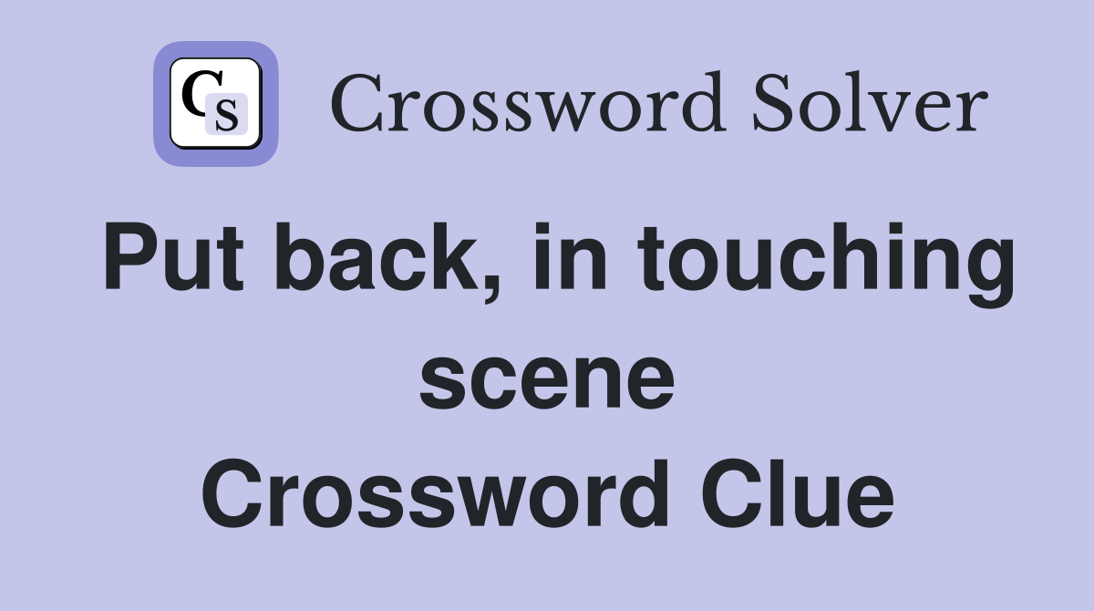 Put back, in touching scene Crossword Clue