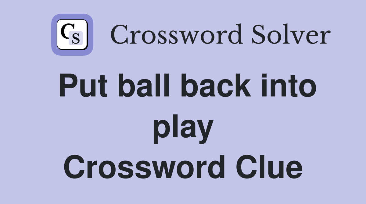 Put ball back into play Crossword Clue