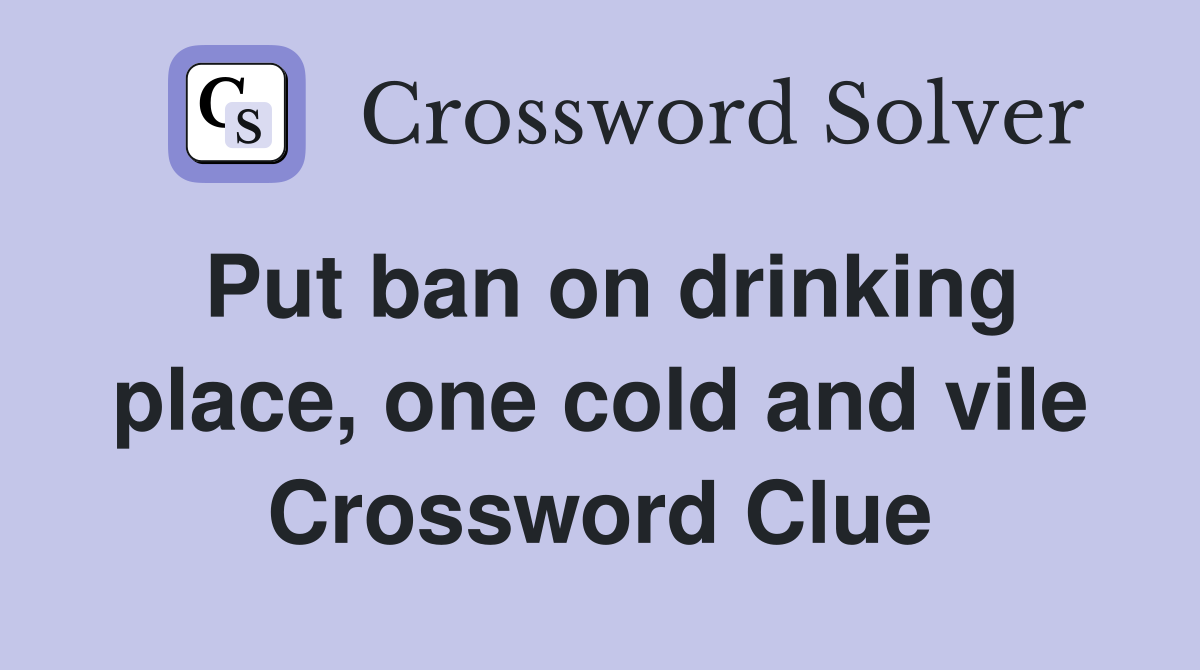 Put ban on drinking place, one cold and vile Crossword Clue