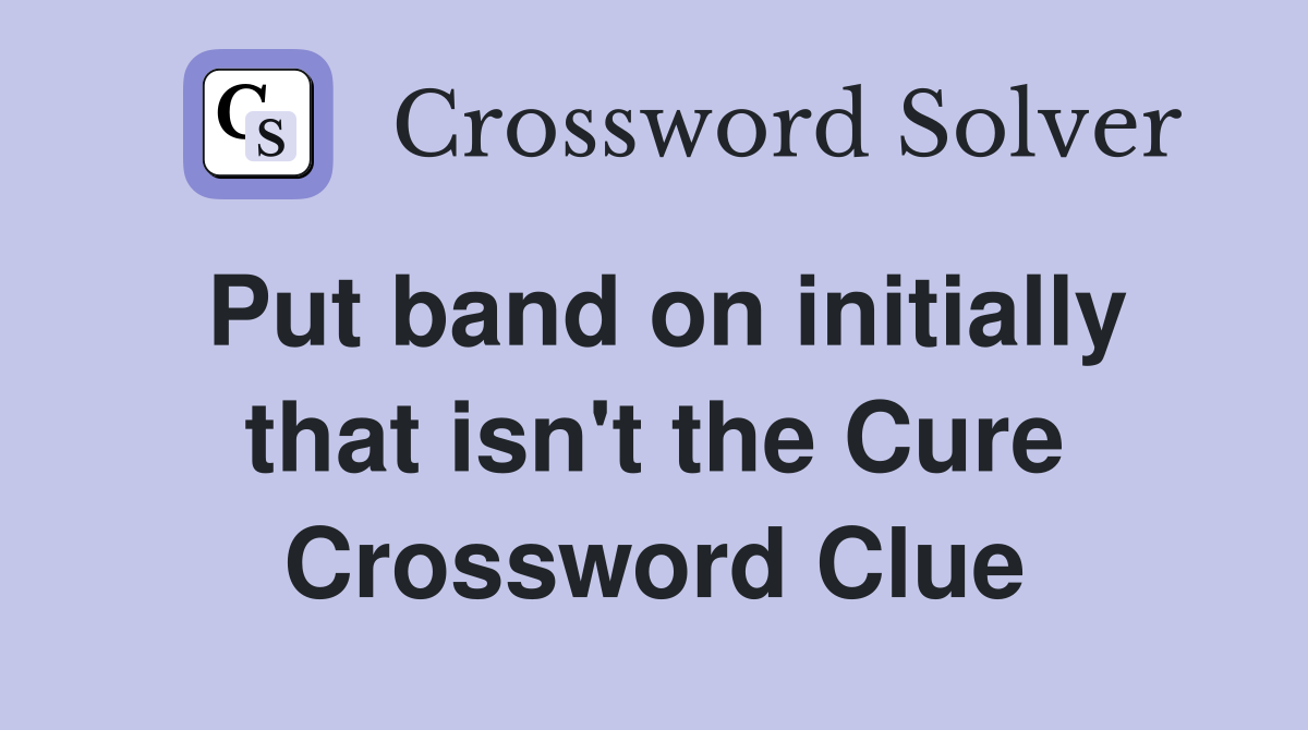 Put band on initially that isn't the Cure Crossword Clue