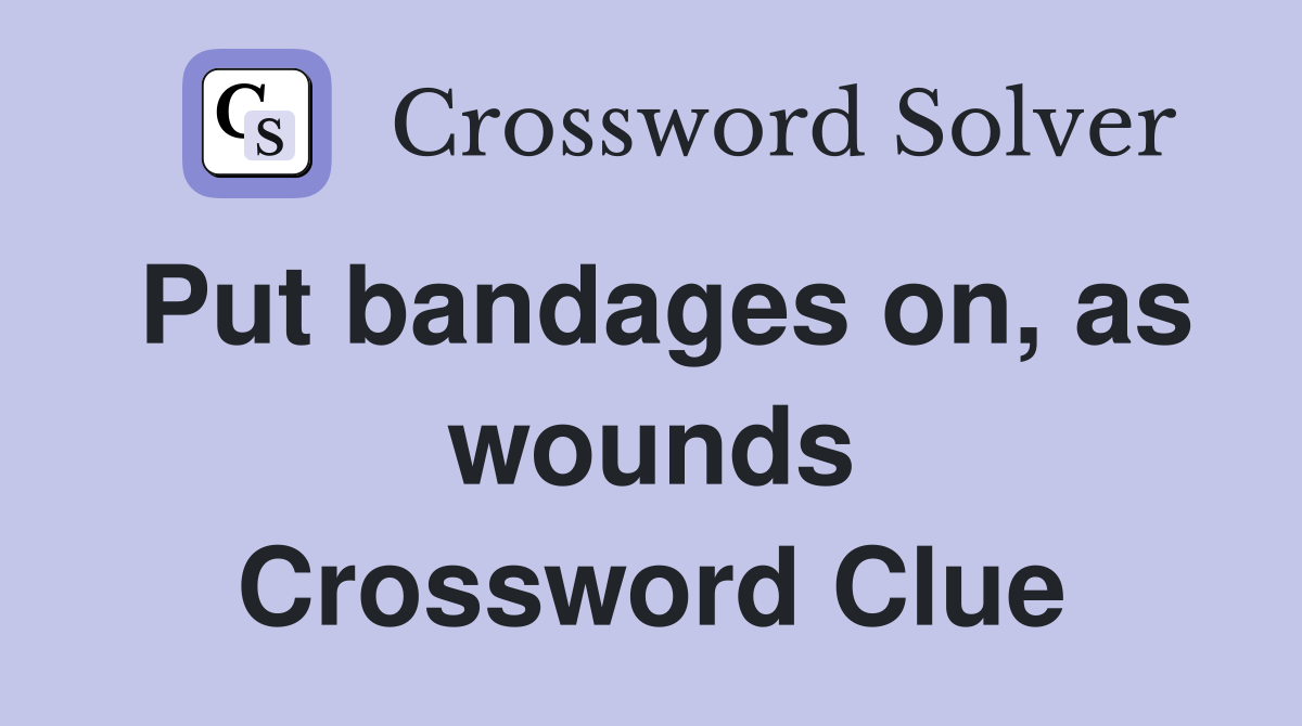 Put bandages on, as wounds Crossword Clue