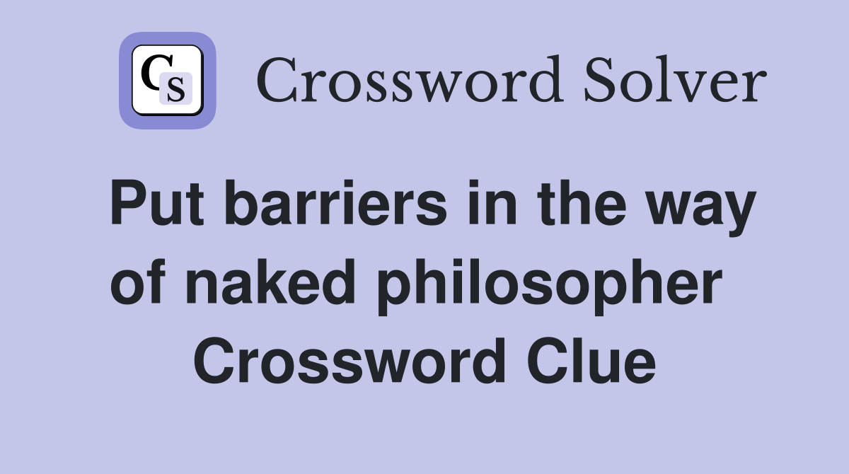 Put barriers in the way of naked philosopher  Crossword Clue