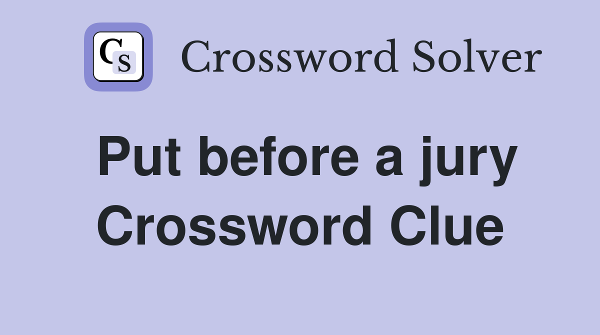 Put before a jury Crossword Clue