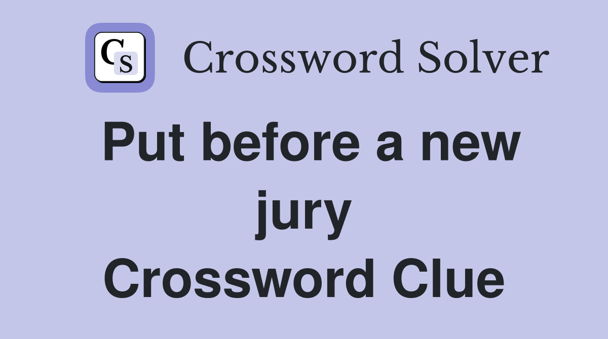 Put before a new jury Crossword Clue