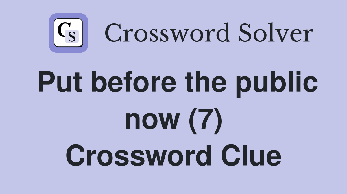 Put before the public now (7) Crossword Clue