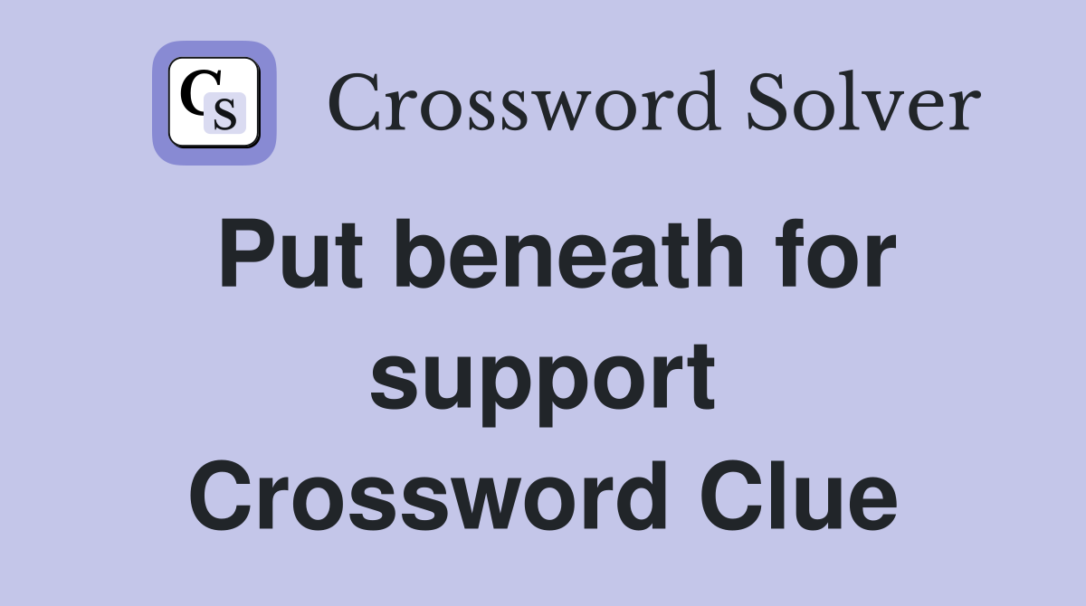 Put beneath for support Crossword Clue