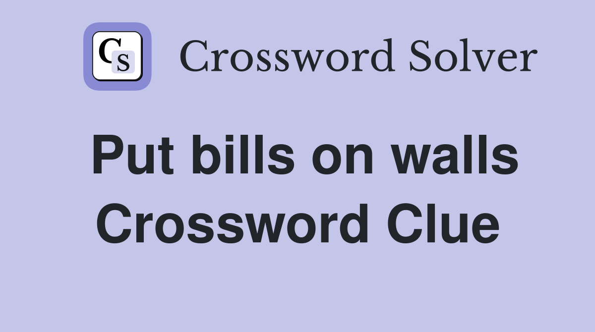 Put bills on walls Crossword Clue