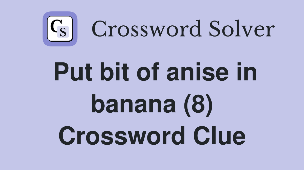 Put bit of anise in banana (8) Crossword Clue