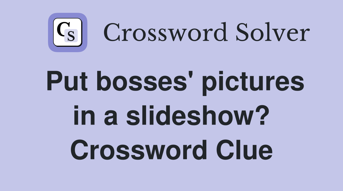 Put bosses' pictures in a slideshow? Crossword Clue