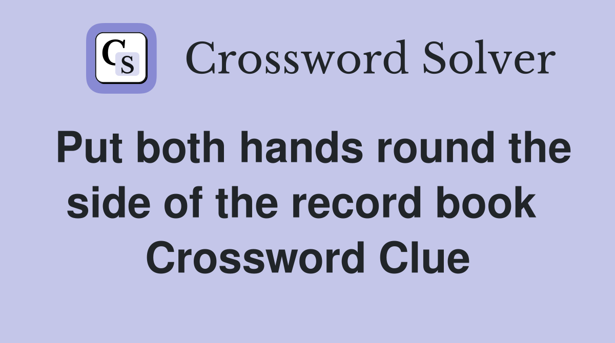 Put both hands round the side of the record book  Crossword Clue