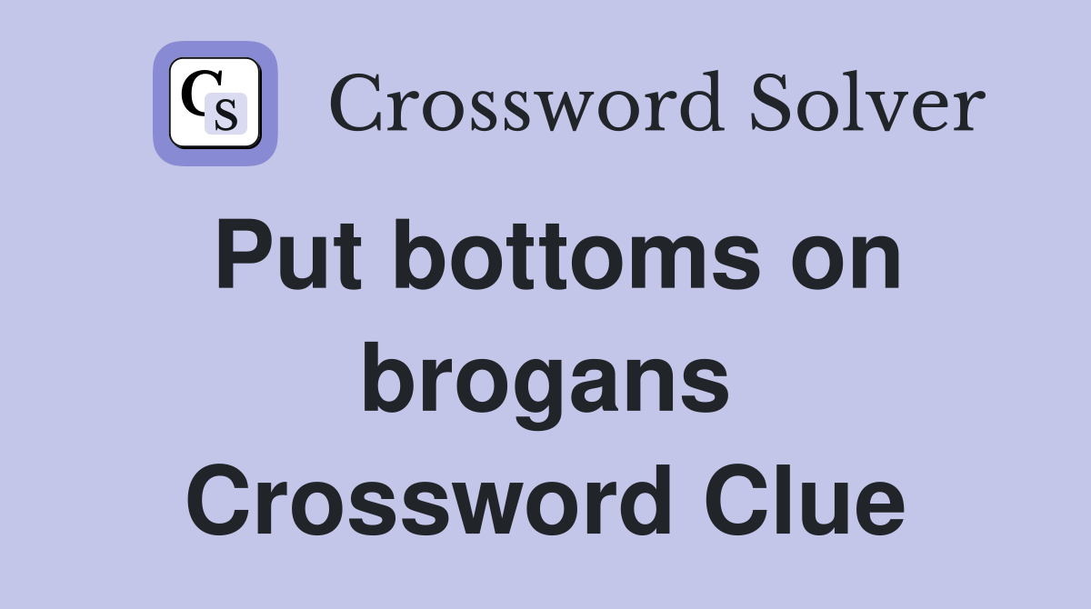 Put bottoms on brogans Crossword Clue
