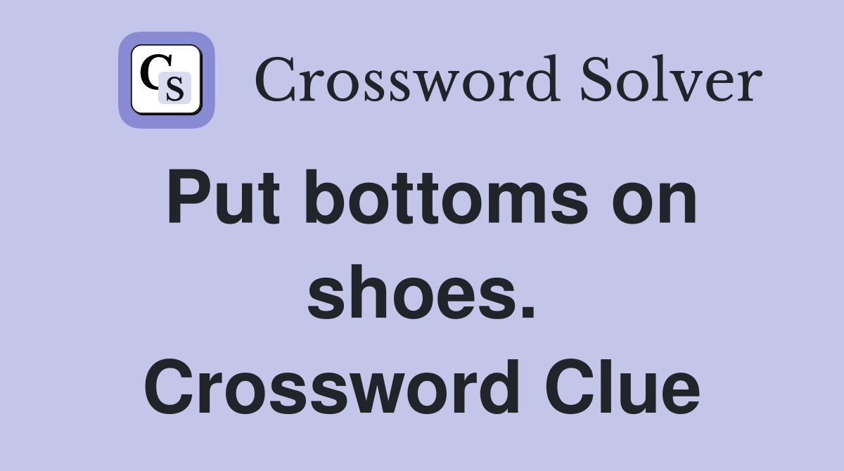 Put bottoms on shoes. Crossword Clue