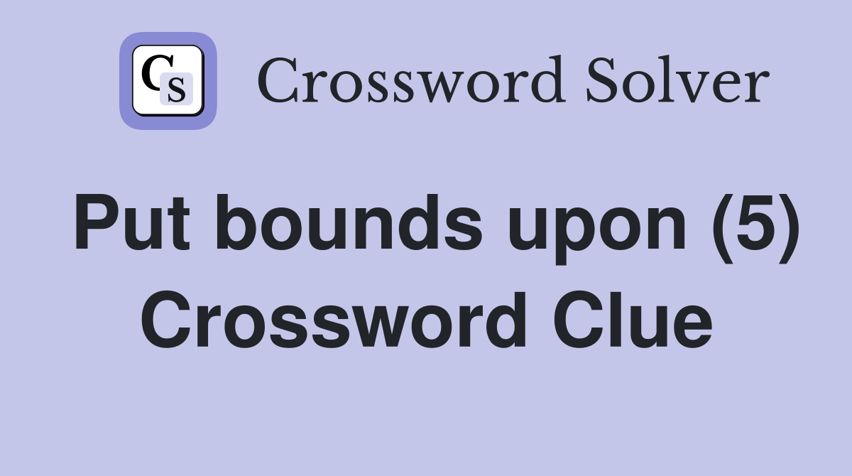 Put bounds upon (5) Crossword Clue